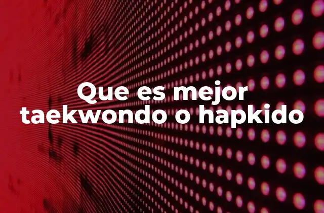 Que es Mejor Taekwondo o Hapkido