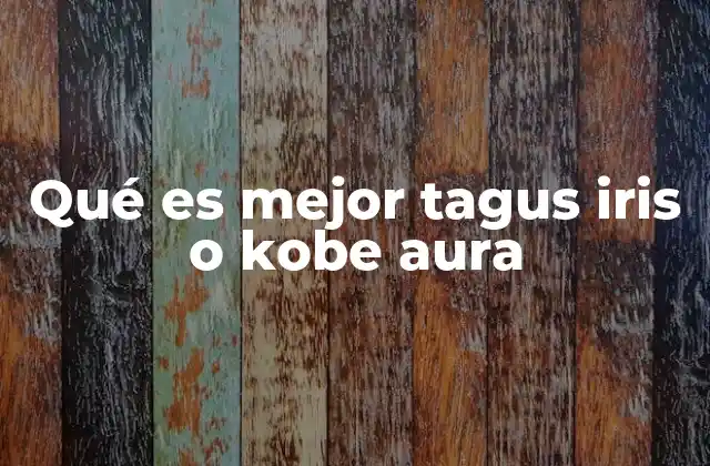 Qué es Mejor Tagus Iris o Kobe Aura