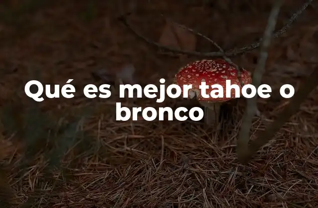 Qué es Mejor Tahoe o Bronco