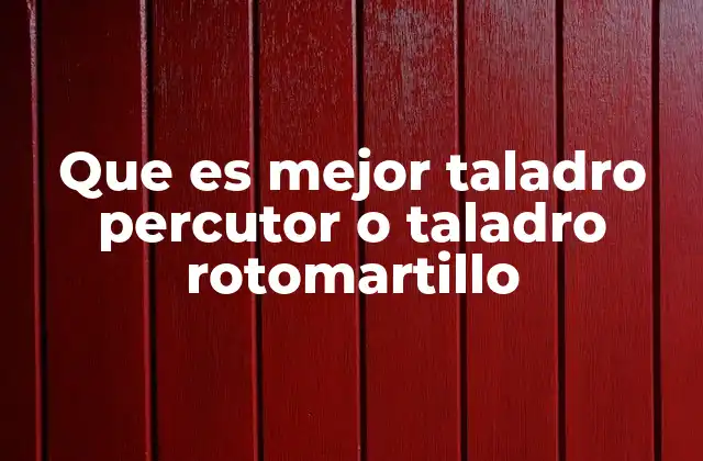 Que es Mejor Taladro Percutor o Taladro Rotomartillo 2 Comparación entre herramientas para materiales duros