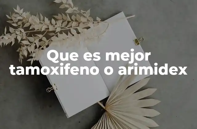 Que es Mejor Tamoxifeno o Arimidex