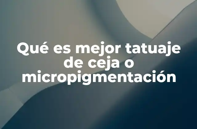Qué es Mejor Tatuaje de Ceja o Micropigmentación