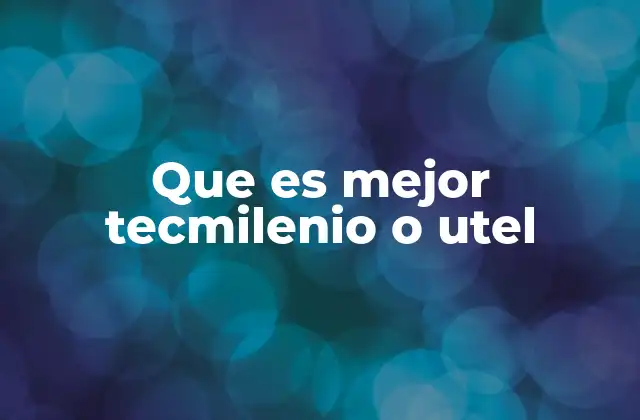 Que es Mejor Tecmilenio o Utel