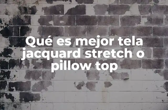 Qué es Mejor Tela Jacquard Stretch o Pillow Top