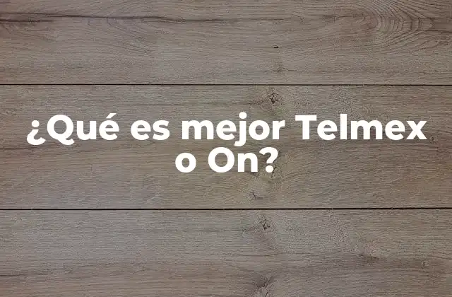 ¿qué es Mejor Telmex o On? 2 Comparación entre proveedores de telecomunicaciones en México