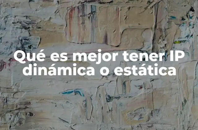 Qué es Mejor Tener Ip Dinámica o Estática