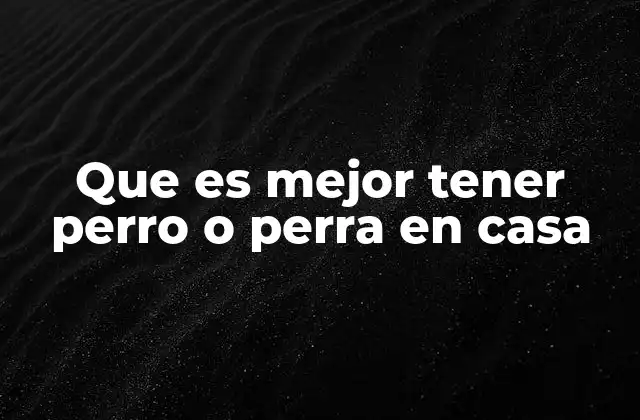 Que es Mejor Tener Perro o Perra en Casa