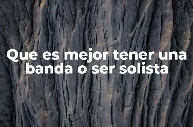 Que es Mejor Tener una Banda o Ser Solista