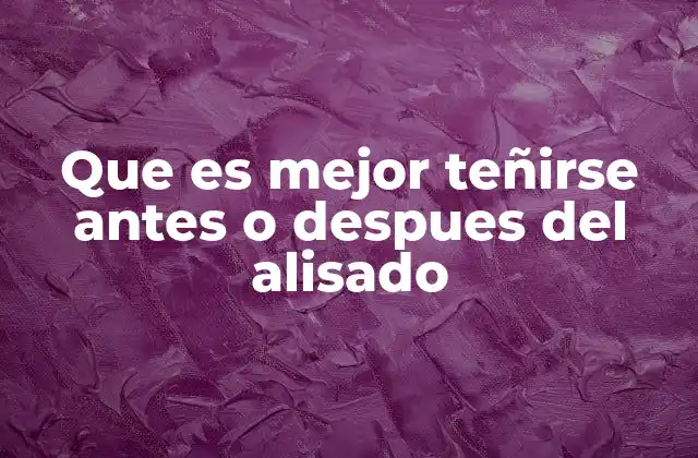 Que es Mejor Teñirse Antes o Despues Del Alisado