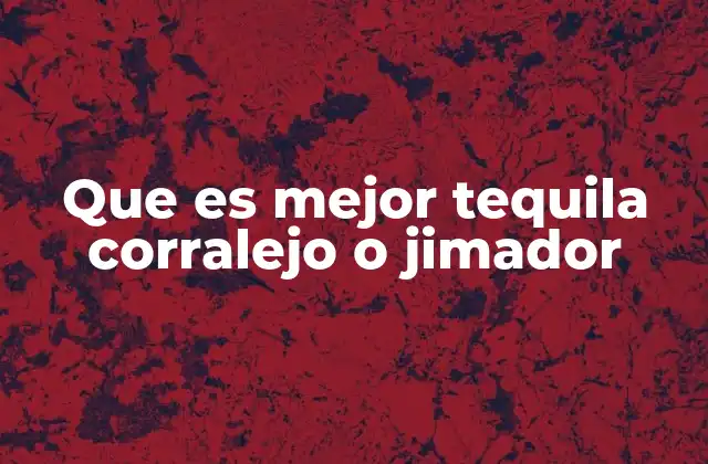 Comparando las características de dos tequilas populares