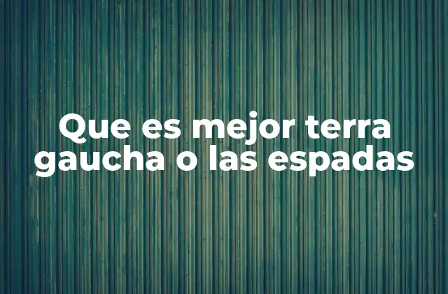 Que es Mejor Terra Gaucha o las Espadas