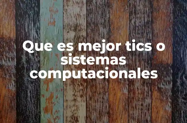 Que es Mejor Tics o Sistemas Computacionales