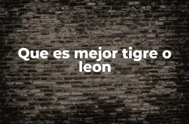 Que es Mejor Tigre o Leon 2 Comparación física y ecológica de los dos felinos