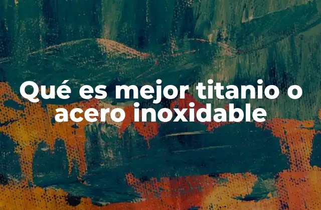 Qué es Mejor Titanio o Acero Inoxidable 2 Comparativa de propiedades físicas entre titanio y acero inoxidable