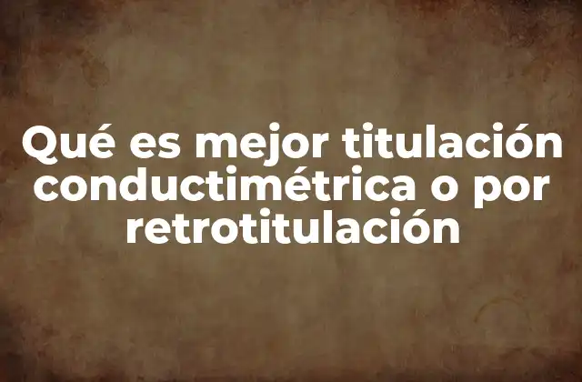 Qué es Mejor Titulación Conductimétrica o por Retrotitulación