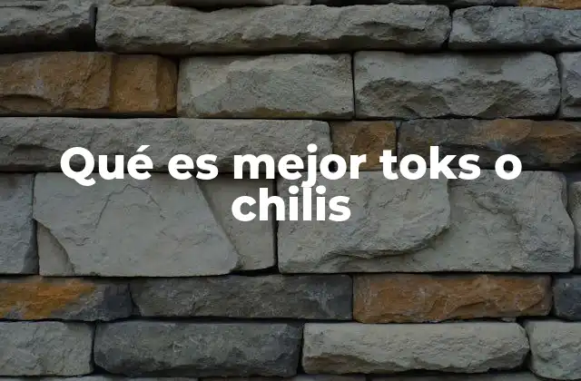 Qué es Mejor Toks o Chilis