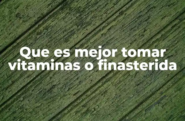 Que es Mejor Tomar Vitaminas o Finasterida