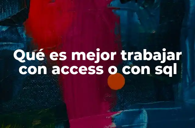 Qué es Mejor Trabajar con Access o con Sql 2 Cómo elegir entre dos herramientas poderosas de gestión de datos