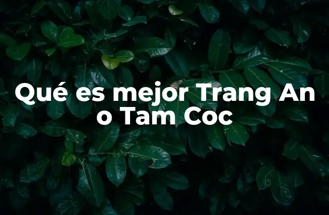 Qué es Mejor Trang An o Tam Coc