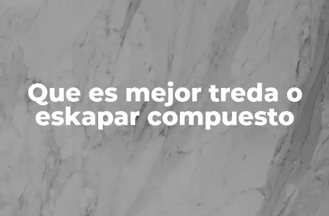 Que es Mejor Treda o Eskapar Compuesto