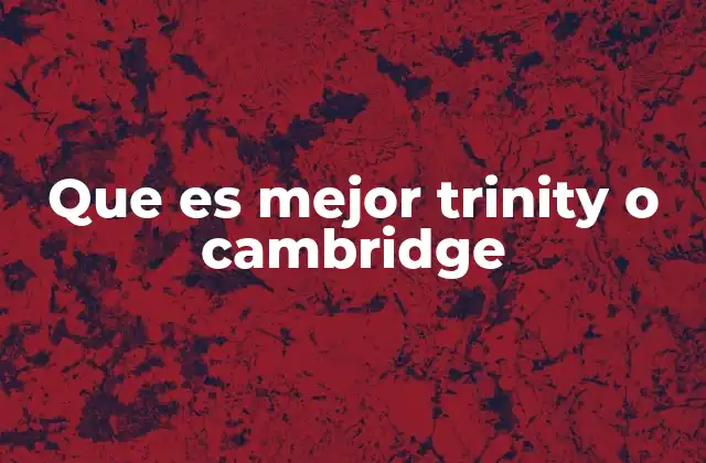 Comparando exámenes de inglés: Trinity vs Cambridge