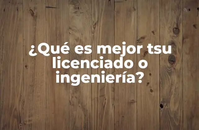 ¿qué es Mejor Tsu Licenciado o Ingeniería? 2 Diferencias entre formación técnica y formación universitaria