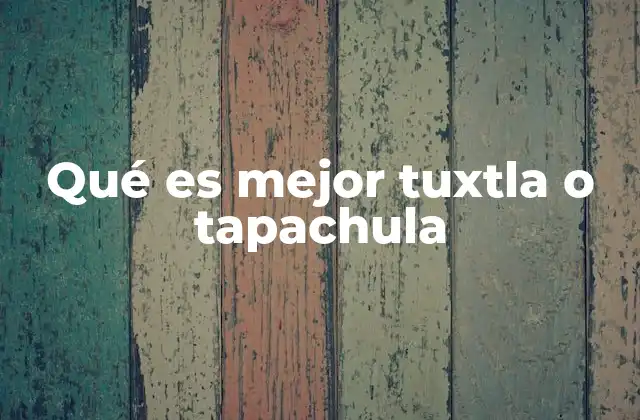 Qué es Mejor Tuxtla o Tapachula