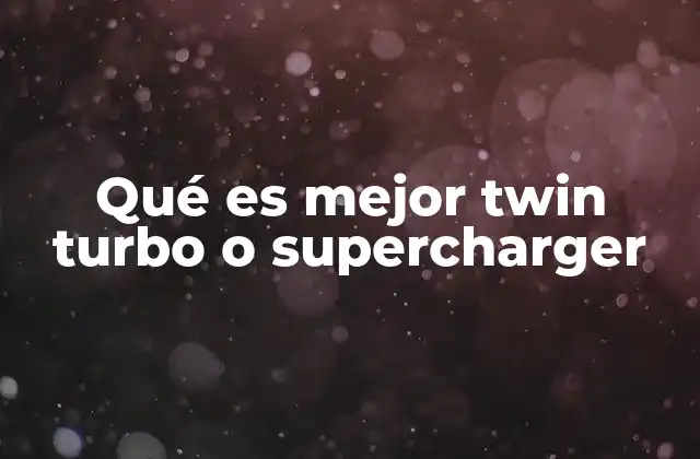 Qué es Mejor Twin Turbo o Supercharger