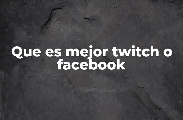 Que es Mejor Twitch o Facebook
