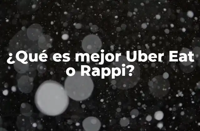 ¿qué es Mejor Uber Eat o Rappi?