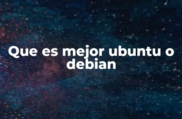 Que es Mejor Ubuntu o Debian