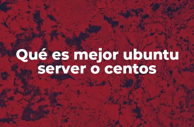 Qué es Mejor Ubuntu Server o Centos