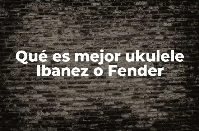 Qué es Mejor Ukulele Ibanez o Fender