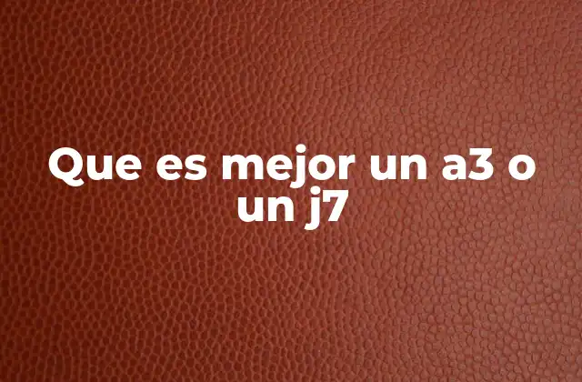 Que es Mejor un A3 o un J7