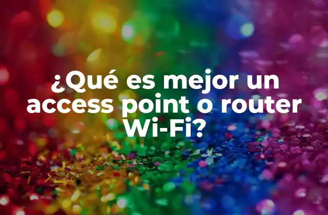 ¿qué es Mejor un Access Point o Router Wi-fi?
