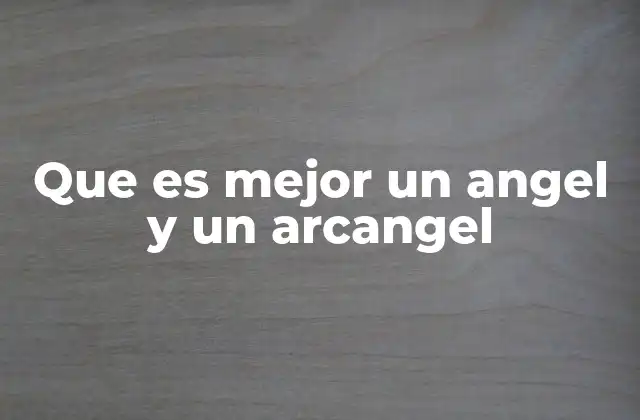 Que es Mejor un Angel y un Arcangel