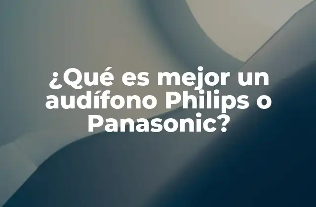 ¿qué es Mejor un Audífono Philips o Panasonic?