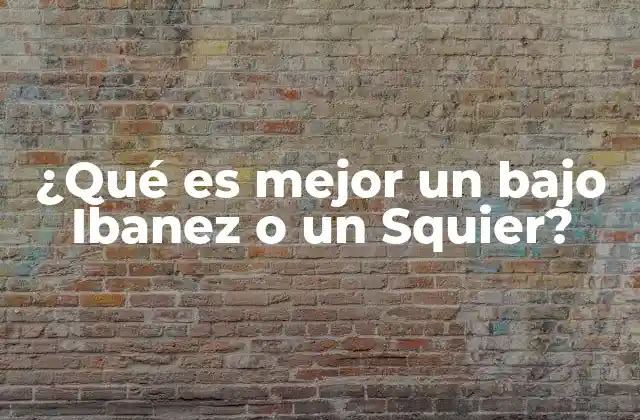 ¿qué es Mejor un bajo Ibanez o un Squier?