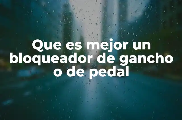 Que es Mejor un Bloqueador de Gancho o de Pedal 2 Factores clave para elegir entre ambos tipos de bloqueadores