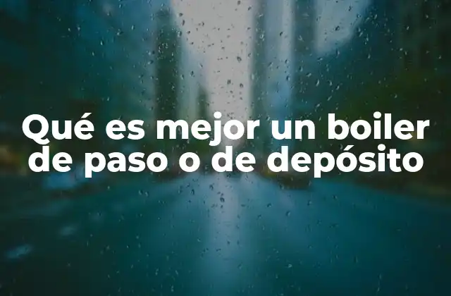 Qué es Mejor un Boiler de Paso o de Depósito
