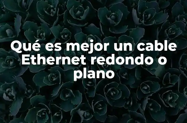 Diferencias físicas y de instalación entre cables Ethernet redondos y planos