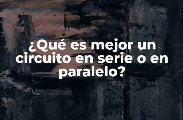 ¿qué es Mejor un Circuito en Serie o en Paralelo?