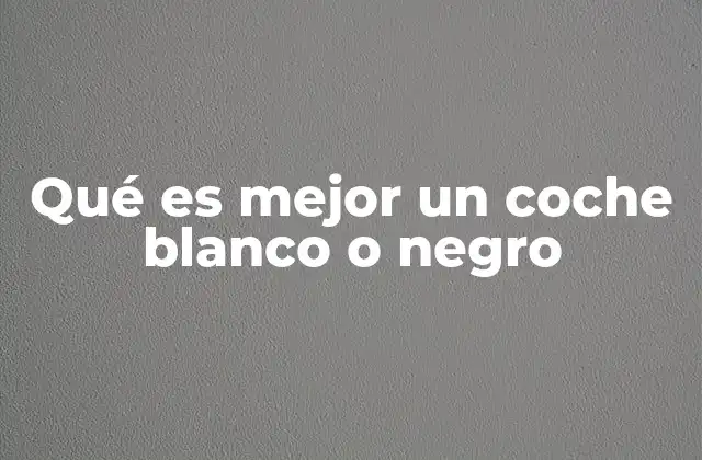 Qué es Mejor un Coche Blanco o Negro