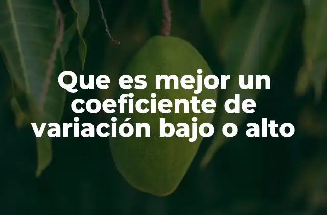 Que es Mejor un Coeficiente de Variación bajo o Alto