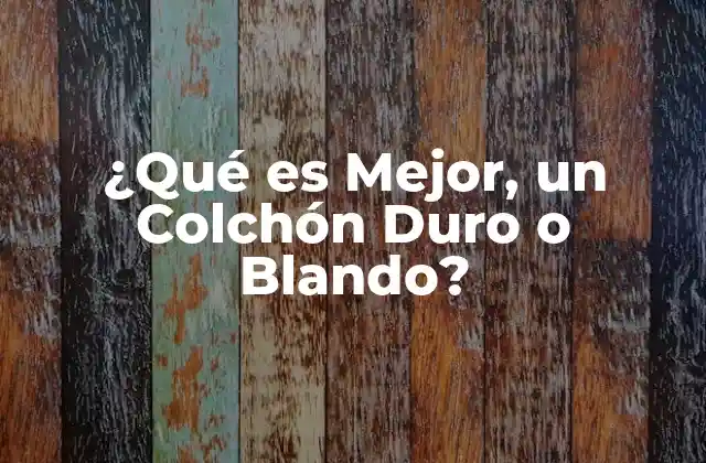 ¿qué es Mejor, un Colchón Duro o Blando? 2 Ventajas de los Colchones Duros