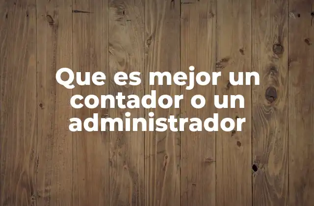 Que es Mejor un Contador o un Administrador