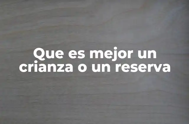 Que es Mejor un Crianza o un Reserva