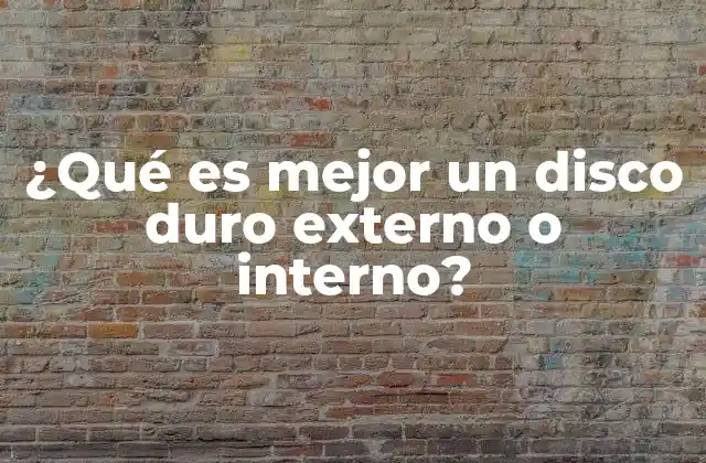 ¿qué es Mejor un Disco Duro Externo o Interno?