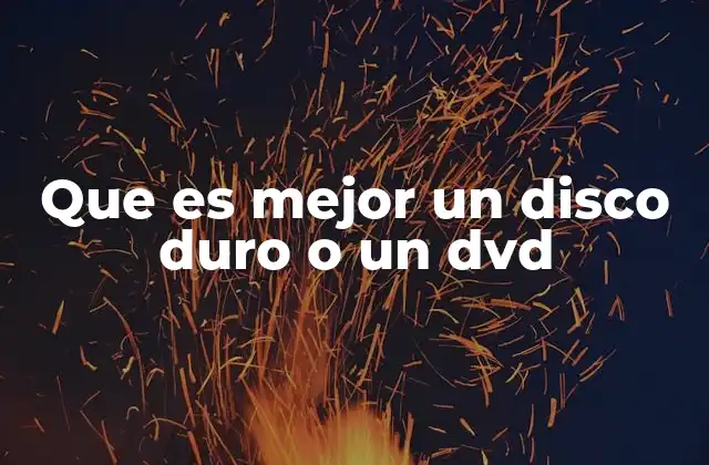 Que es Mejor un Disco Duro o un Dvd