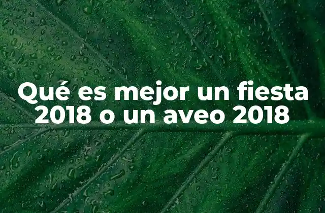 Qué es Mejor un Fiesta 2018 o un Aveo 2018